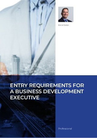 Professional
Marcel Kooter
ENTRY REQUIREMENTS FOR
A BUSINESS DEVELOPMENT
EXECUTIVE
 