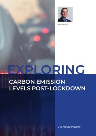 Oil and Gas Industry
Marcel Kooter
CARBON EMISSION
LEVELS POST-LOCKDOWN
EXPLORING
 