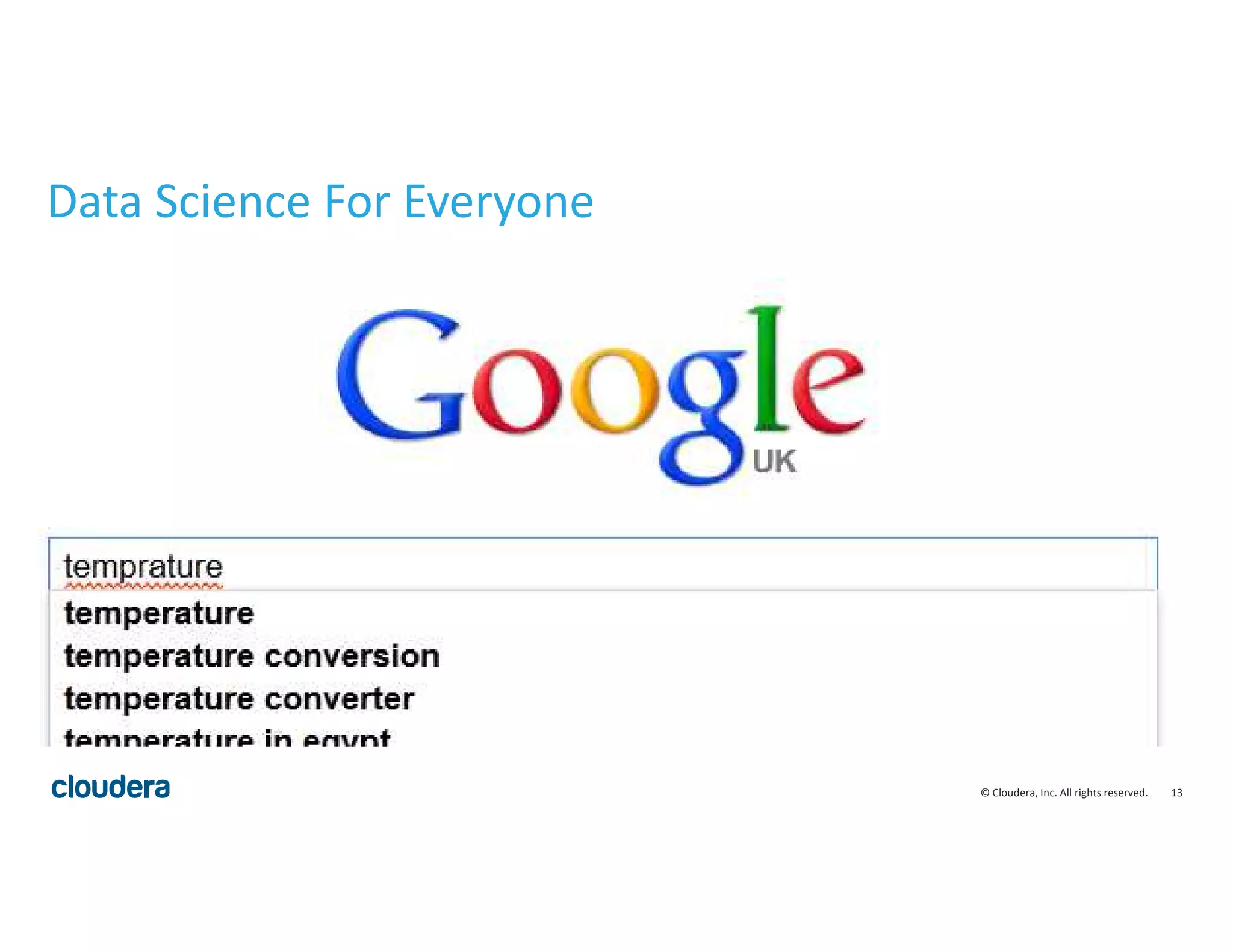 13© Cloudera, Inc. All rights reserved.
Data Science For Everyone
 