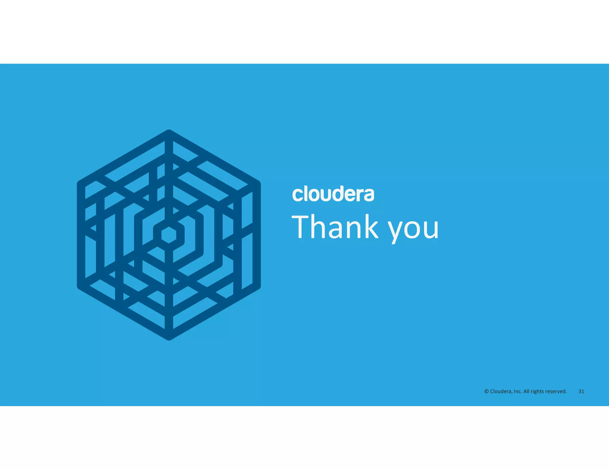31© Cloudera, Inc. All rights reserved.
Thank you
 