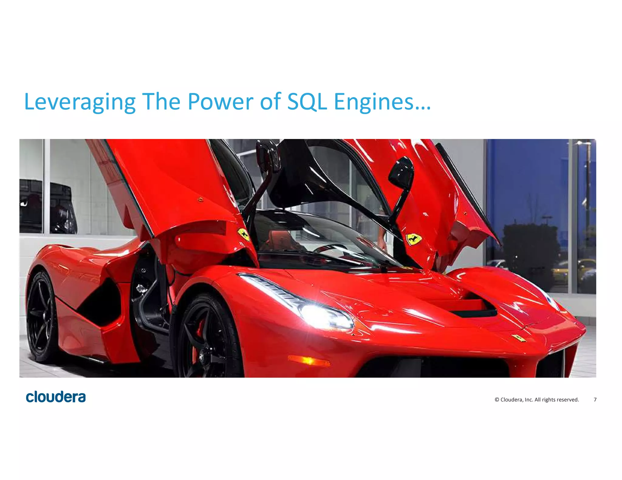 7© Cloudera, Inc. All rights reserved.
Leveraging The Power of SQL Engines…
 
