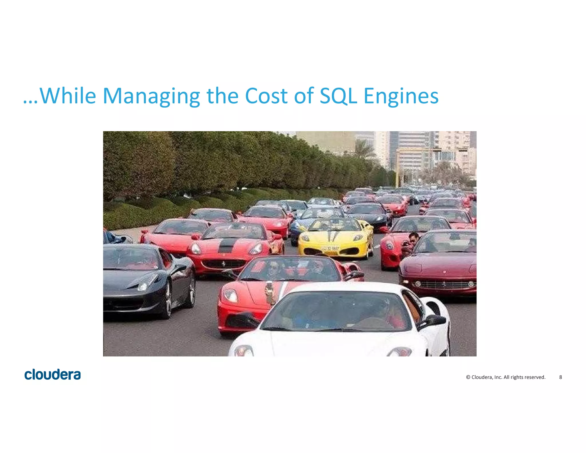 8© Cloudera, Inc. All rights reserved.
…While Managing the Cost of SQL Engines
 