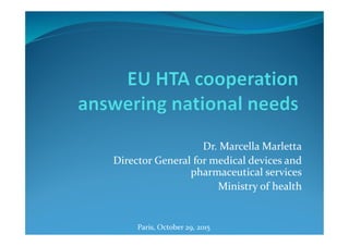 Dr. Marcella Marletta
Director General for medical devices and
pharmaceutical services
Ministry of health
Paris, October 29, 2015
 