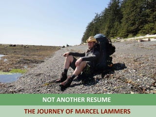 NOT ANOTHER RESUME
THE JOURNEY OF MARCEL LAMMERS
 