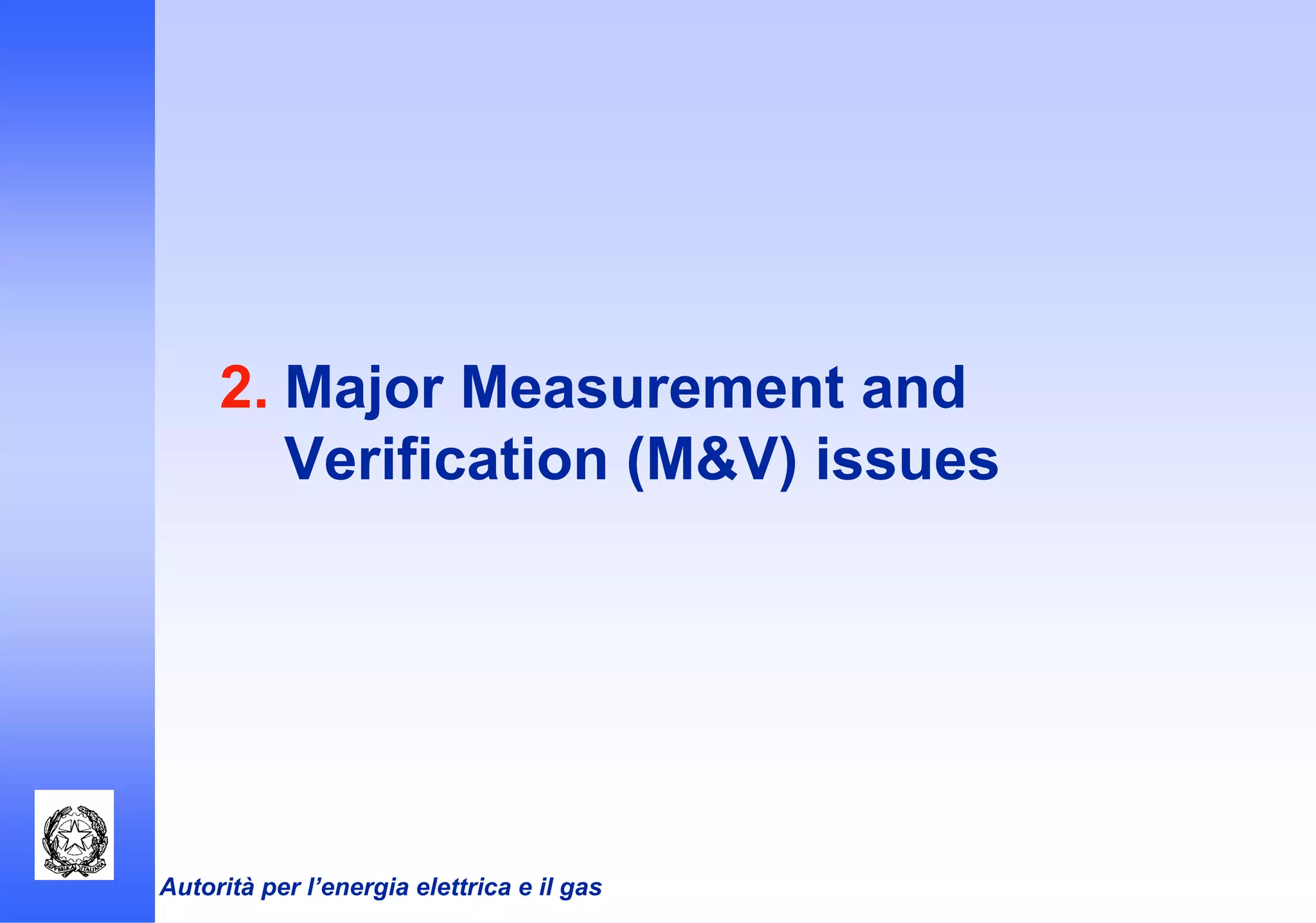 Autorità per l’energia elettrica e il gas
2. Major Measurement and
Verification (M&V) issues
 