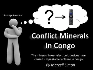Average American
By Marcell Simon
The minerals in our electronic devices have
caused unspeakable violence in Congo
 