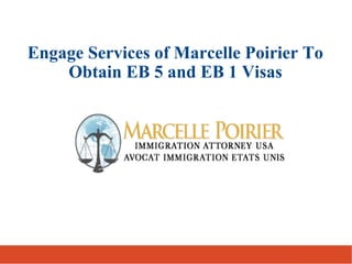 Engage Services of Marcelle Poirier To
Obtain EB 5 and EB 1 Visas
 