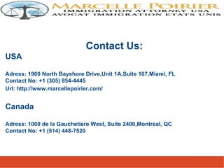 Contact Us:
USA
Adress: 1900 North Bayshore Drive,Unit 1A,Suite 107,Miami, FL
Contact No: +1 (305) 854-4445
Url: http://www.marcellepoirier.com/
Canada
Adress: 1000 de la Gauchetiere West, Suite 2400,Montreal, QC
Contact No: +1 (514) 448-7520
 