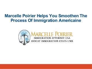 Marcelle Poirier Helps You Smoothen The 
Process Of Immigration Americaine 
 