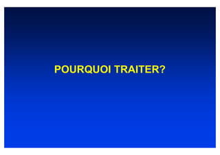 POURQUOI TRAITER?
 