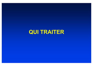 QUI TRAITER
 