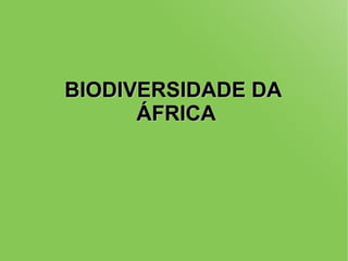 BIODIVERSIDADE DABIODIVERSIDADE DA
ÁFRICAÁFRICA
 