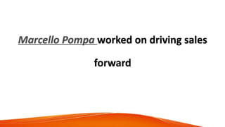 Marcello Pompa worked on driving sales
forward
 