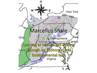Marcellus Shale Looking at natural gas drilling through an Economic and Environmental lens 