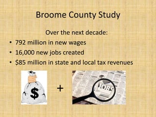 Broome County Study                       Over the next decade:792 million in new wages16,000 new jobs created$85 million in state and local tax revenues+