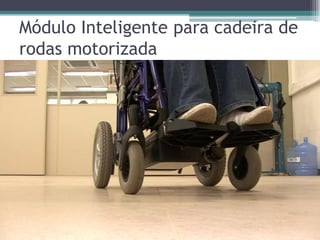 Módulo Inteligente para cadeira de
rodas motorizada
 