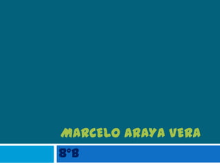 MARCELO ARAYA VERA
8°B
 