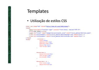 Templates
• Utilização de estilos CSS
 