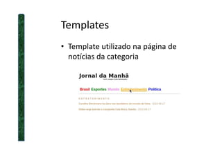 Templates
• Template utilizado na página de
notícias da categoria
 