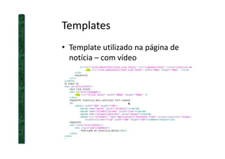 Templates
• Template utilizado na página de
notícia – com vídeo
 