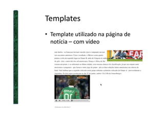 Templates
• Template utilizado na página de
notícia – com vídeo
 