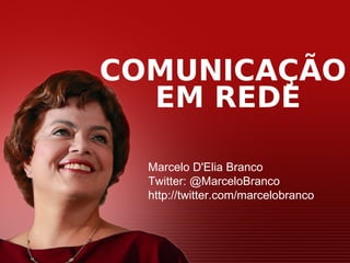 SLID
                                            E
                                              / XX




COMUNICAÇÃO
  EM REDE

  Marcelo D'Elia Branco
  Twitter: @MarceloBranco
  http://twitter.com/marcelobranco




                       ESTRATÉGIAS NA WEB
 