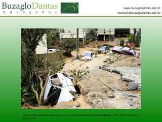 www.buzaglodantas.adv.br
marcelo@buzaglodantas.adv.br
Carros foram arrastados mais uma vez com a chuva de sábado em Nova Friburgo. 15/01/2011. Foto: José
Patrício/AE
 