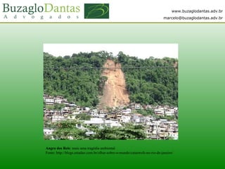 www.buzaglodantas.adv.br
marcelo@buzaglodantas.adv.br
Angra dos Reis: mais uma tragédia ambiental
Fonte: http://blogs.estadao.com.br/olhar-sobre-o-mundo/catastrofe-no-rio-de-janeiro/
 