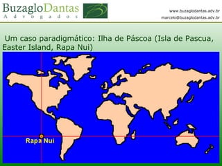 www.buzaglodantas.adv.br
marcelo@buzaglodantas.adv.br
Um caso paradigmático: Ilha de Páscoa (Isla de Pascua,
Easter Island, Rapa Nui)
 