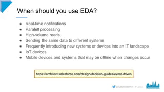 #CD22
● Real-time notifications
● Paralell processing
● High-volume reads
● Sending the same data to different systems
● Frequently introducing new systems or devices into an IT landscape
● IoT devices
● Mobile devices and systems that may be offline when changes occur
When should you use EDA?
https://architect.salesforce.com/design/decision-guides/event-driven
 