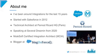 #CD22
● I’ve been around Integrations for the last 15 years
● Started with Salesforce in 2012
● Technical Architect at Per...