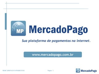 Sua plataforma de pagamentos na internet.



                           www.mercadopago.com.br



MERCADOPAGO CONFIDENTIAL           Página 1
 
