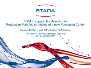 VSM to support the definition of
Production Planning strategies of a new Packaging Center
Marcelo Costa – Head of Production Performance
13th OPEX in Pharma and Biotech Hannover
28th September 2017
 