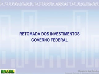 RETOMADA DOS INVESTIMENTOS GOVERNO FEDERAL 
