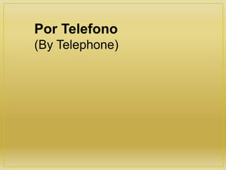 Por Telefono
(By Telephone)
 