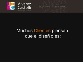 Muchos  Clientes  piensan que el diseño es: 