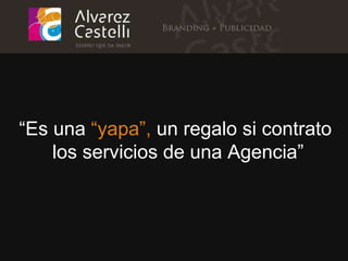 “ Es una  “yapa”,  un regalo si contrato  los servicios de una Agencia” 