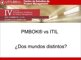 PMBOK® vs ITIL 
¿Dos mundos distintos? 
 