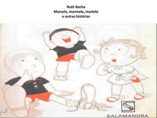 Ruth Rocha
Marcelo, marmelo, martelo
    e outras histórias
 