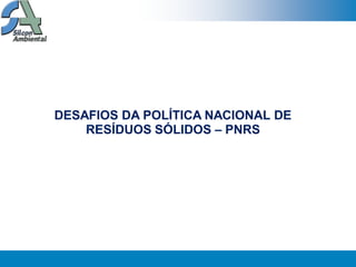 DESAFIOS DA POLÍTICA NACIONAL DE
    RESÍDUOS SÓLIDOS – PNRS
 