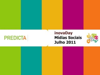 inovaDay
Mídias Sociais
Julho 2011
 