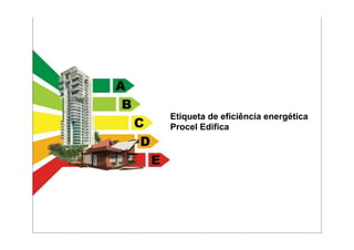 Etiqueta de eficiência energética
Procel Edifica
 