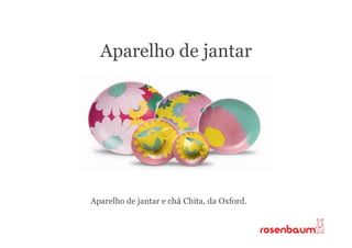 Aparelho de jantar




Aparelho de jantar e chá Chita, da Oxford.
 