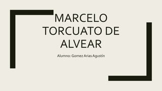 MARCELO
TORCUATO DE
ALVEAR
Alumno: Gomez Arias Agustín
 