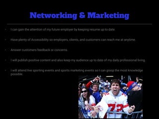 Networking & Marketing
• I can gain the attention of my future employer by keeping resume up to date.
• Have plenty of Acc...
