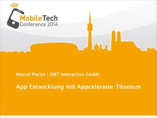 Marcel Pociot | ORT Interactive GmbH
App Entwicklung mit Appcelerator Titanium
 