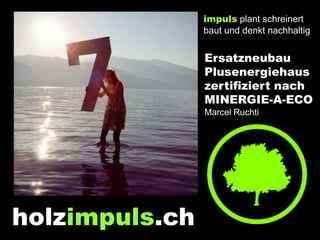 impuls plant schreinert
                baut und denkt nachhaltig


                Ersatzneubau
                Plusenergiehaus
                zertifiziert nach
                MINERGIE-A-ECO
                Marcel Ruchti




holzimpuls.ch
 