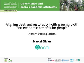 Aligning peatland restoration with green growth
and economic benefits for people
(Plenary Opening Session)
Marcel Silvius
 
