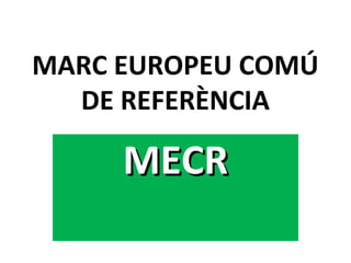 MARC EUROPEU COMÚ
  DE REFERÈNCIA

     MECR
     Maite Amat Vidal
 