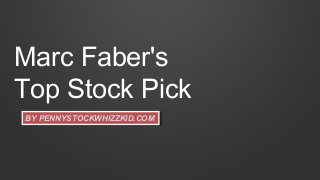 Marc Faber's
Top Stock Pick
BY PENNYSTOCKWHIZZKID.COM
BY PENNYSTOCKWHIZZKID.COM

 